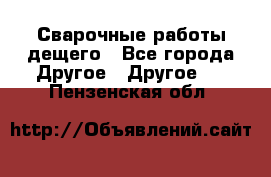 Сварочные работы дещего - Все города Другое » Другое   . Пензенская обл.